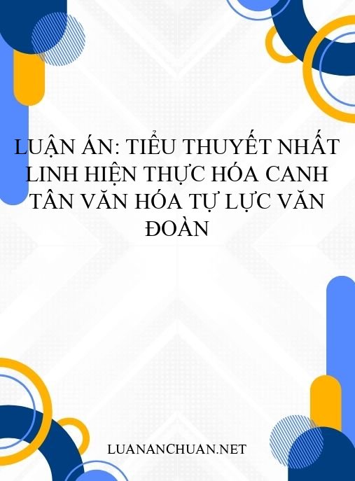 Luận án: Tiểu thuyết Nhất Linh hiện thực hóa canh tân văn hóa Tự Lực Văn Đoàn