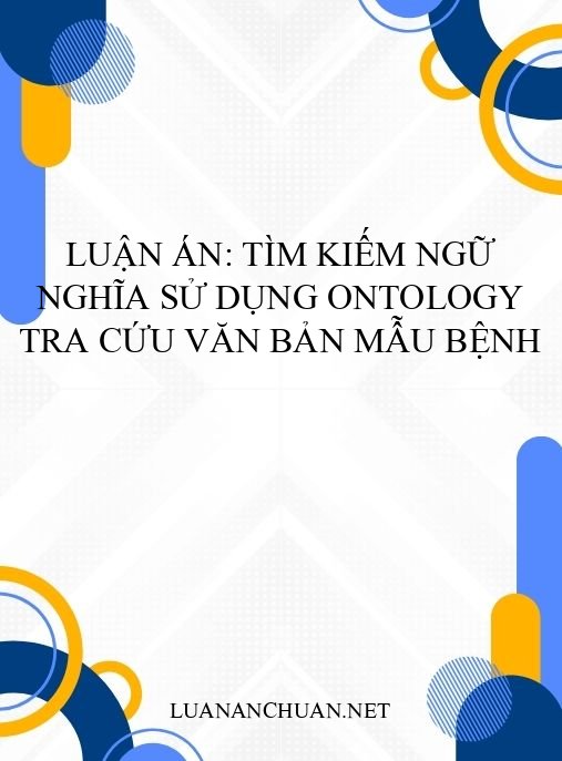 Luận án: Tìm kiếm ngữ nghĩa sử dụng Ontology tra cứu văn bản mẫu bệnh