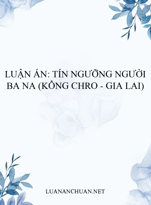 Luận án: Tín ngưỡng người Ba Na (Kông Chro – Gia Lai)