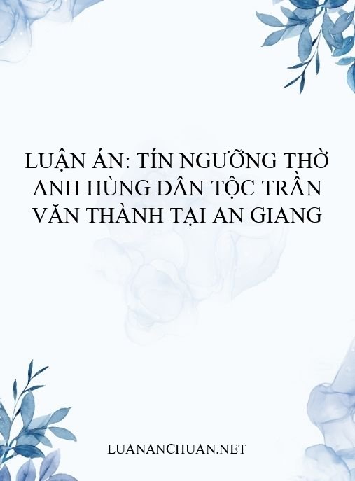 Luận án: Tín ngưỡng thờ anh hùng dân tộc Trần Văn Thành tại An Giang