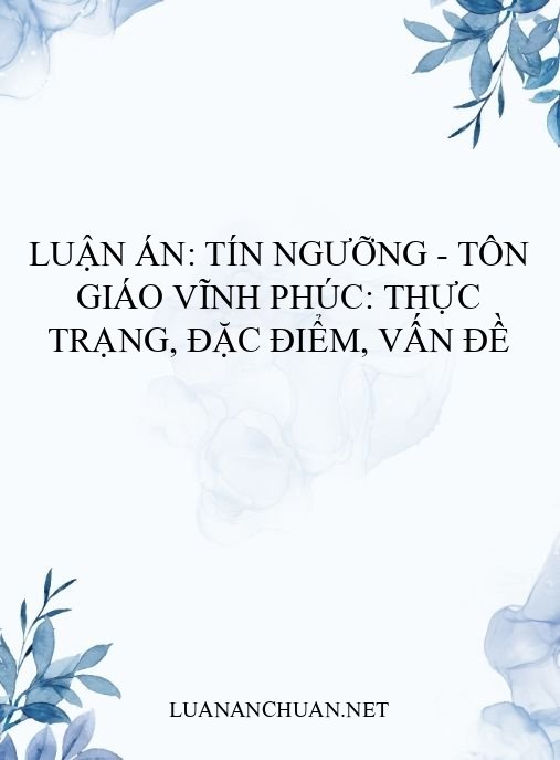 Luận án: Tín ngưỡng – Tôn giáo Vĩnh Phúc: Thực trạng, đặc điểm, vấn đề