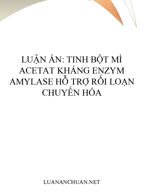 Luận án: Tinh bột mì acetat kháng enzym amylase hỗ trợ rối loạn chuyển hóa