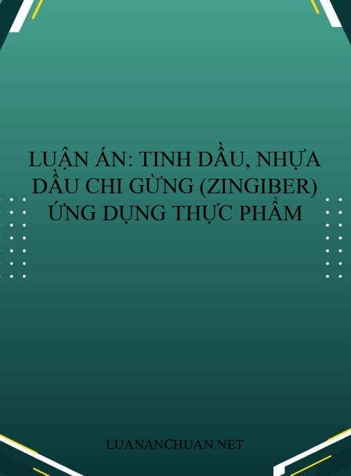 Luận án: Tinh dầu, nhựa dầu chi Gừng (Zingiber) ứng dụng thực phẩm
