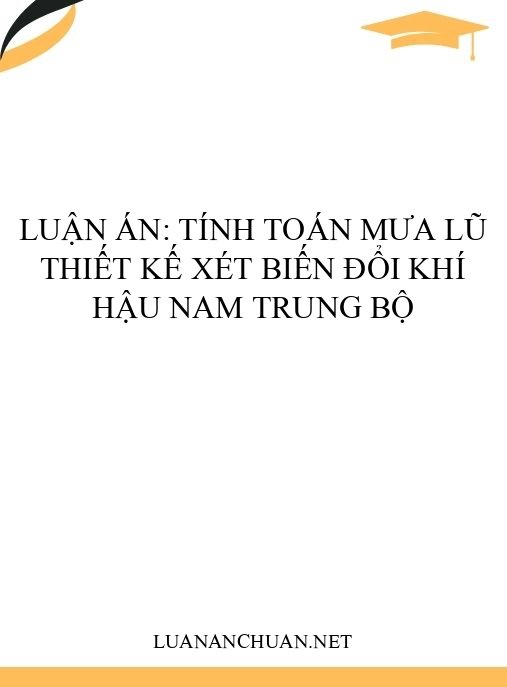 Luận án: Tính toán mưa lũ thiết kế xét biến đổi khí hậu Nam Trung Bộ