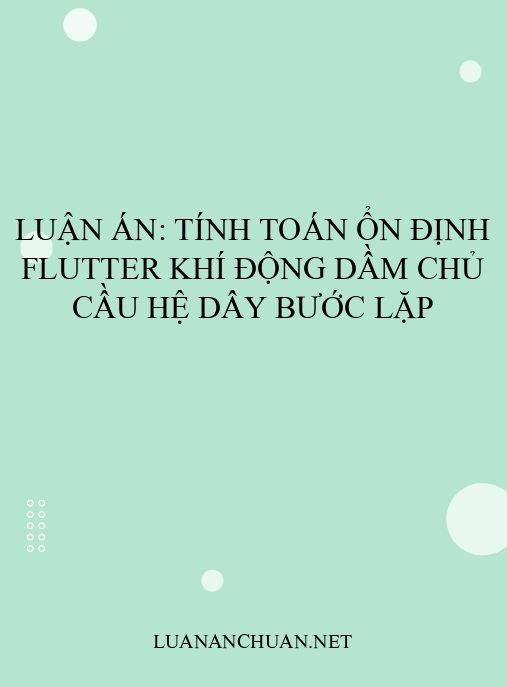 Luận án: Tính toán ổn định flutter khí động dầm chủ cầu hệ dây bước lặp