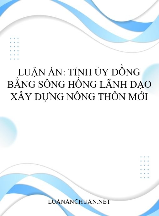 Luận án: Tỉnh ủy đồng bằng sông Hồng lãnh đạo xây dựng nông thôn mới