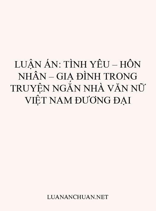 Luận án: Tình yêu – hôn nhân – gia đình trong truyện ngắn nhà văn nữ Việt Nam đương đại