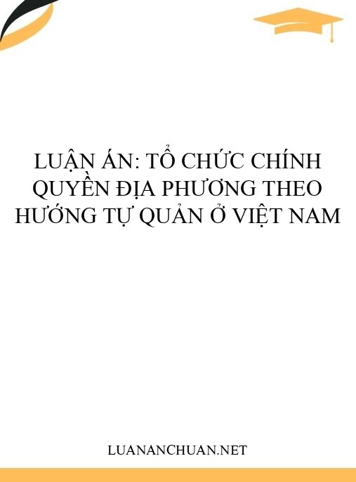 Luận án: Tổ chức chính quyền địa phương theo hướng tự quản ở Việt Nam