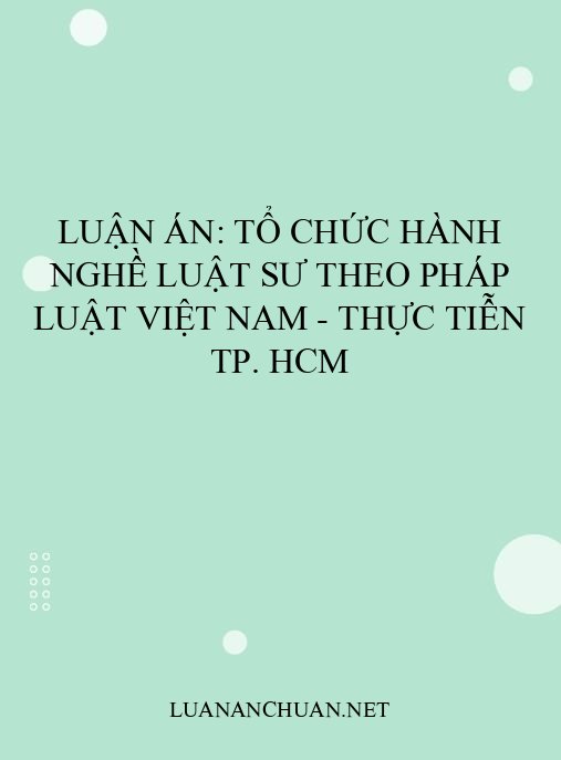 Luận án: Tổ chức hành nghề luật sư theo pháp luật Việt Nam – Thực tiễn TP. HCM