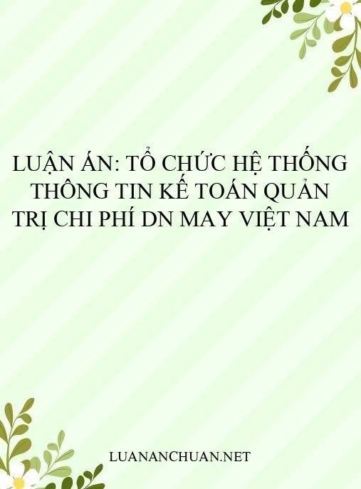 Luận án: Tổ chức hệ thống thông tin kế toán quản trị chi phí DN may Việt Nam
