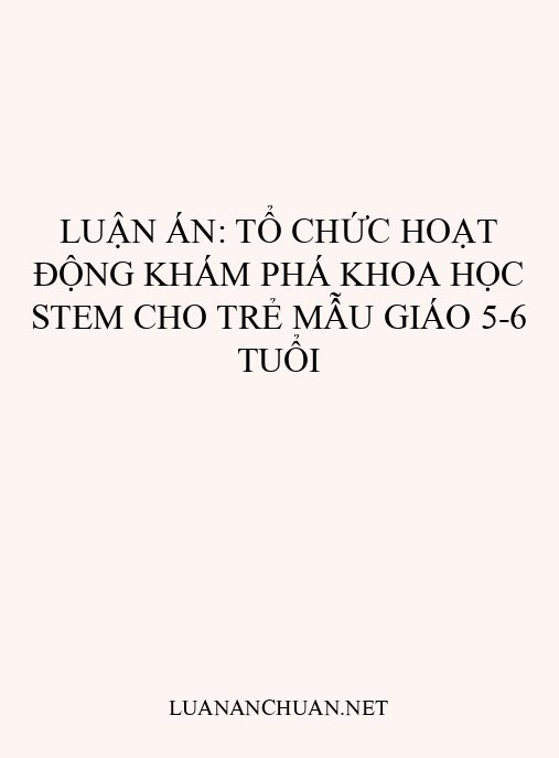 Luận án: Tổ chức hoạt động khám phá khoa học STEM cho trẻ mẫu giáo 5-6 tuổi