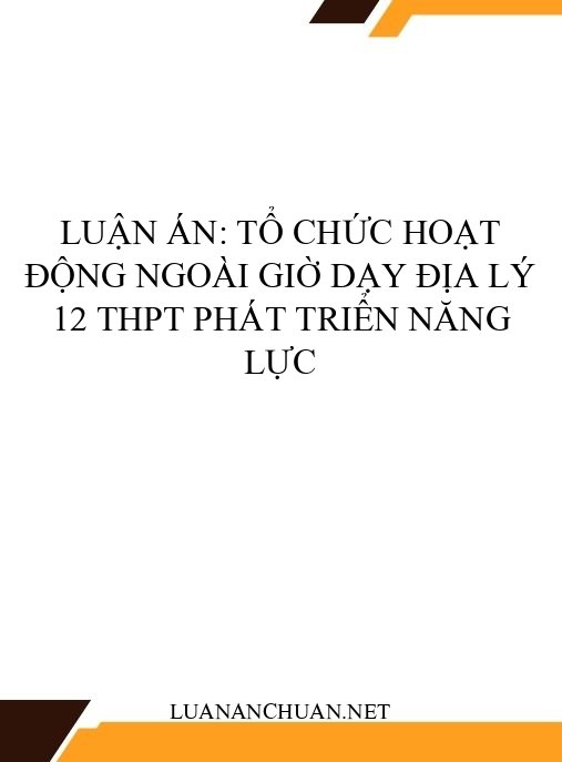 Luận án: Tổ chức hoạt động ngoài giờ dạy Địa lý 12 THPT phát triển năng lực