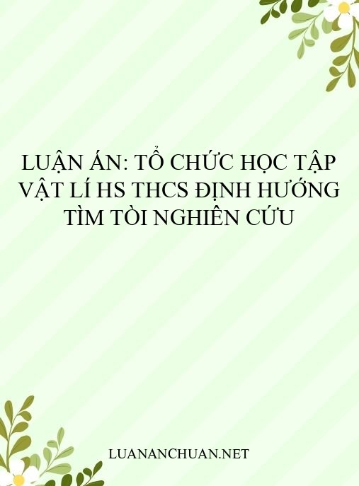 Luận án: Tổ chức học tập Vật lí HS THCS định hướng tìm tòi nghiên cứu