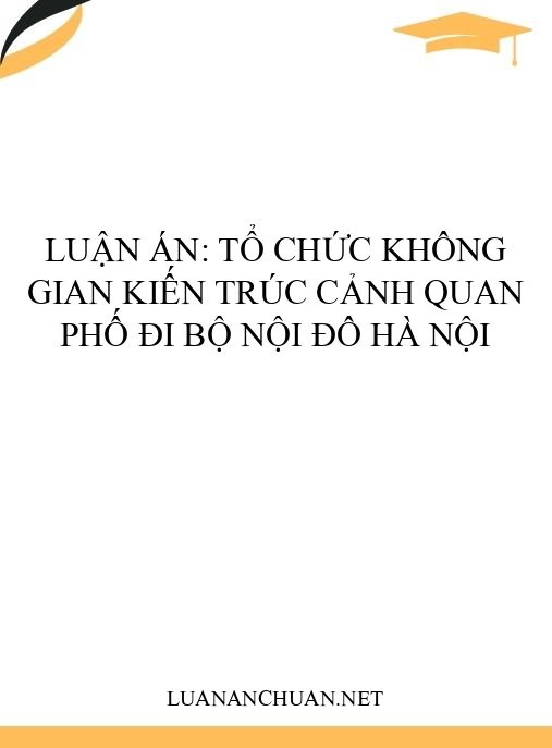 Luận án: Tổ chức không gian kiến trúc cảnh quan phố đi bộ nội đô Hà Nội