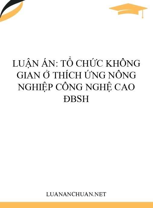 Luận án: Tổ chức không gian ở thích ứng nông nghiệp công nghệ cao ĐBSH