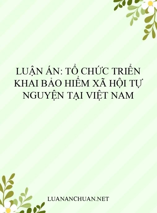 Luận án: Tổ chức triển khai bảo hiểm xã hội tự nguyện tại Việt Nam
