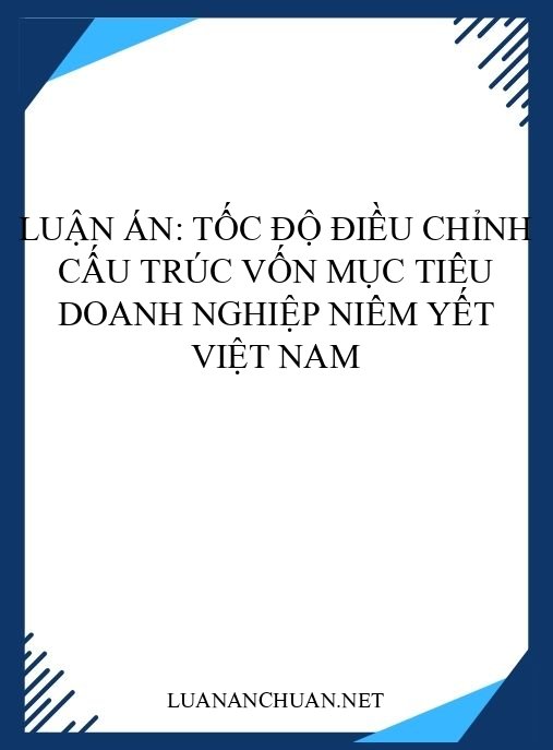 Luận án: Tốc độ điều chỉnh cấu trúc vốn mục tiêu doanh nghiệp niêm yết Việt Nam