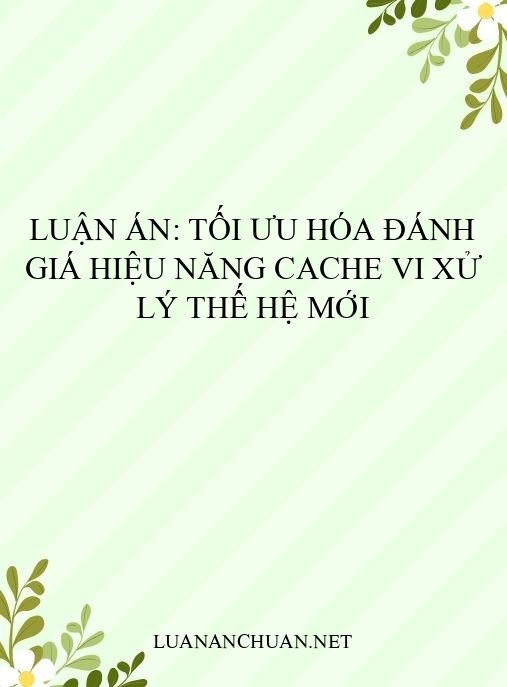 Luận án: Tối ưu hóa đánh giá hiệu năng cache vi xử lý thế hệ mới