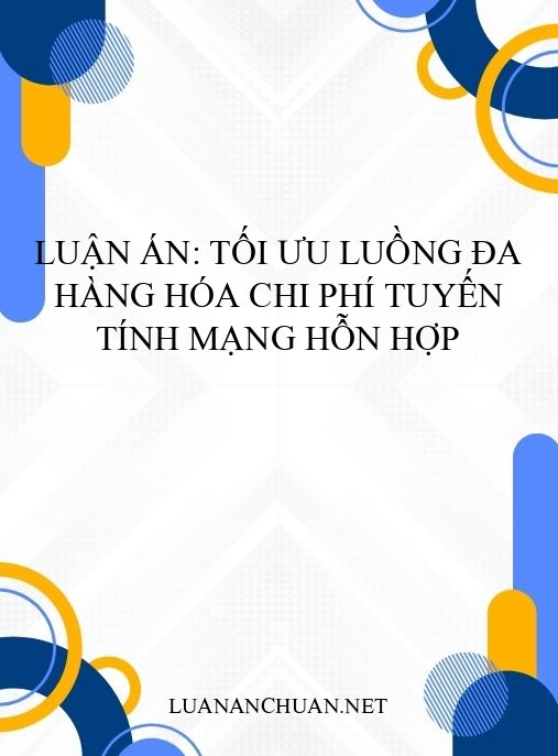Luận án: Tối ưu luồng đa hàng hóa chi phí tuyến tính mạng hỗn hợp