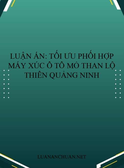 Luận án: Tối ưu phối hợp máy xúc ô tô mỏ than lộ thiên Quảng Ninh