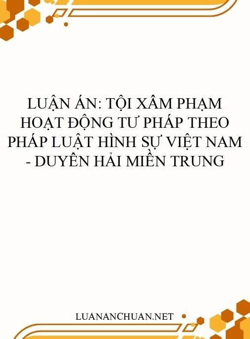 Luận án: Tội xâm phạm hoạt động tư pháp theo pháp luật hình sự Việt Nam – Duyên hải miền Trung