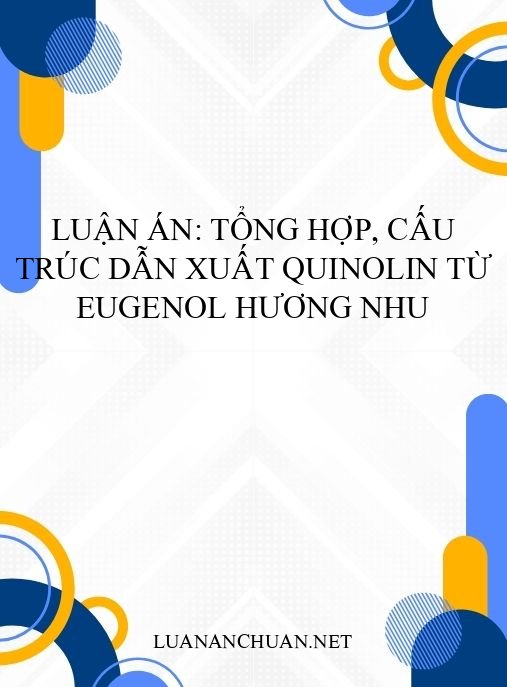 Luận án: Tổng hợp, cấu trúc dẫn xuất quinolin từ eugenol hương nhu