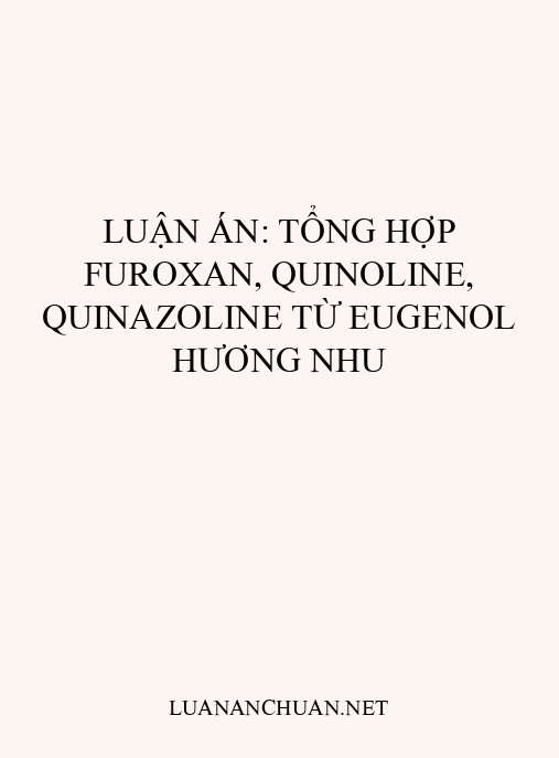 Luận án: Tổng hợp furoxan, quinoline, quinazoline từ eugenol hương nhu