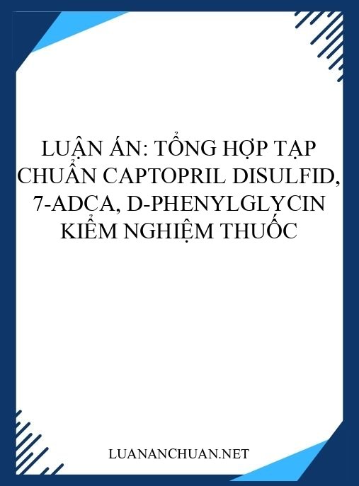 Luận án: Tổng hợp tạp chuẩn captopril disulfid, 7-ADCA, D-phenylglycin kiểm nghiệm thuốc