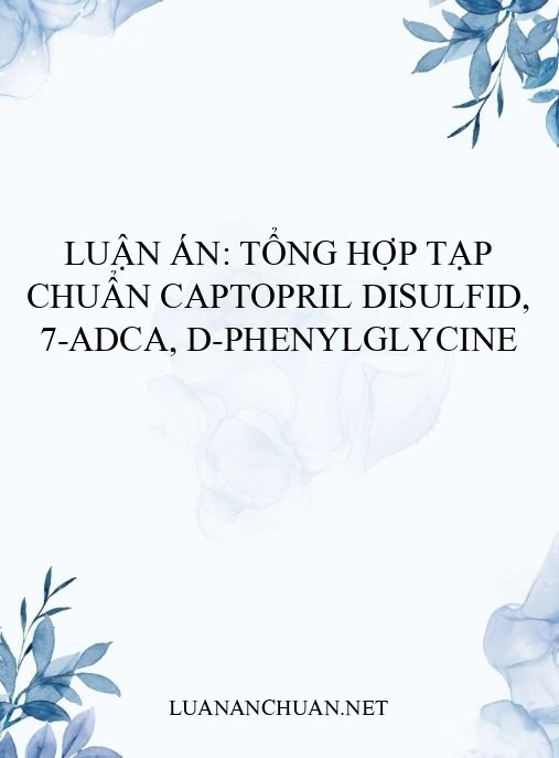 Luận án: Tổng hợp tạp chuẩn captopril disulfid, 7-ADCA, D-phenylglycine