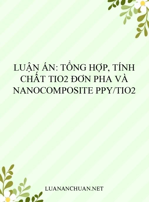 Luận án: Tổng hợp, tính chất TiO2 đơn pha và nanocomposite PPy/TiO2