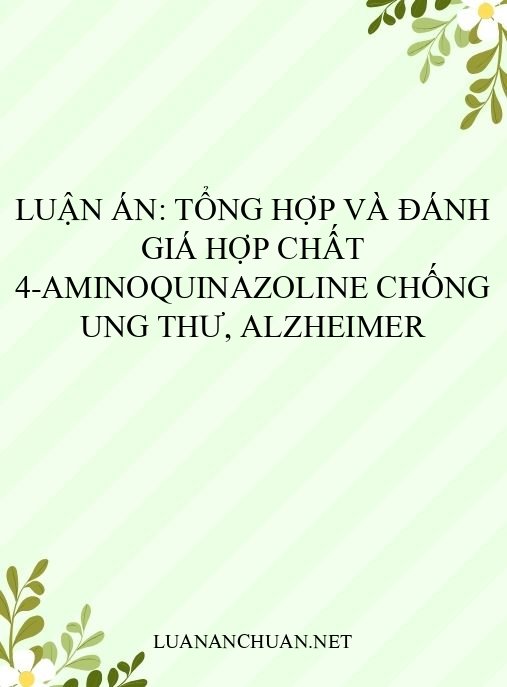 Luận án: Tổng hợp và đánh giá hợp chất 4-aminoquinazoline chống ung thư, Alzheimer