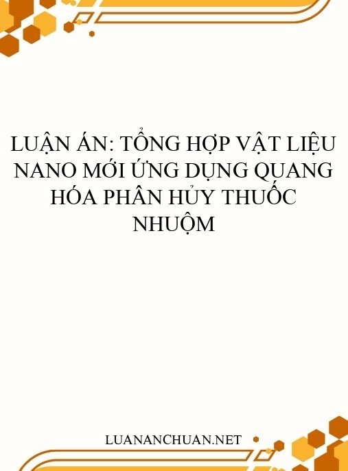 Luận án: Tổng hợp vật liệu nano mới ứng dụng quang hóa phân hủy thuốc nhuộm