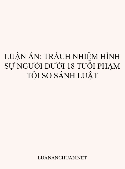Luận án: Trách nhiệm hình sự người dưới 18 tuổi phạm tội so sánh luật