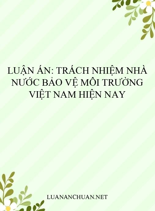 Luận án: Trách nhiệm Nhà nước bảo vệ môi trường Việt Nam hiện nay