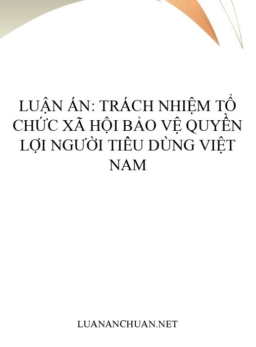 Luận án: Trách nhiệm tổ chức xã hội bảo vệ quyền lợi người tiêu dùng Việt Nam