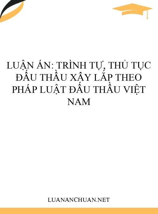 Luận án: Trình tự, thủ tục đấu thầu xây lắp theo pháp luật đấu thầu Việt Nam