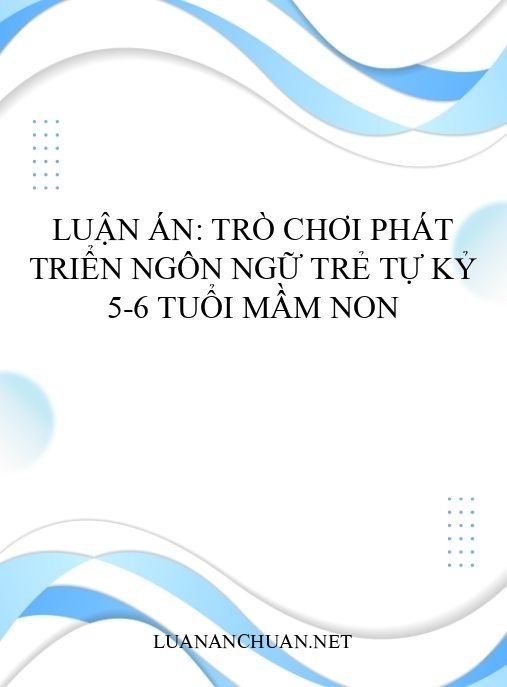 Luận án: Trò chơi phát triển ngôn ngữ trẻ tự kỷ 5-6 tuổi mầm non
