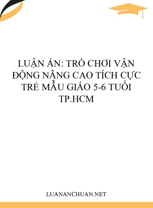 luận án: Trò chơi vận động nâng cao tích cực trẻ mẫu giáo 5-6 tuổi TP.HCM