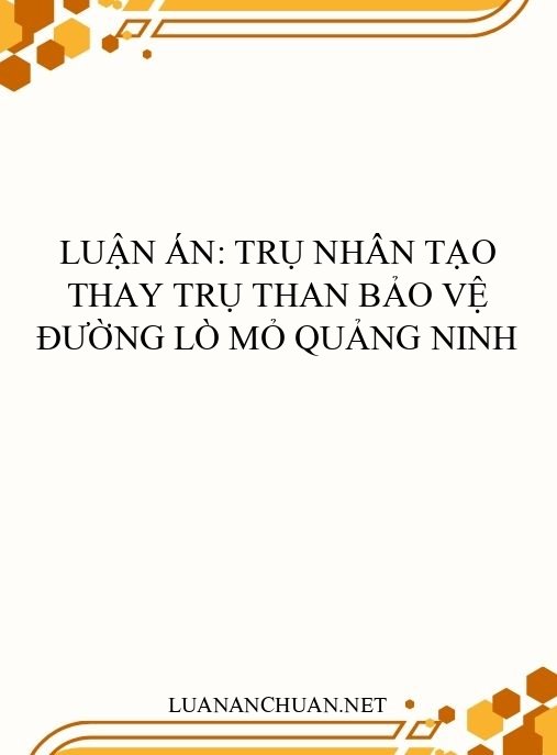 Luận án: Trụ nhân tạo thay trụ than bảo vệ đường lò mỏ Quảng Ninh