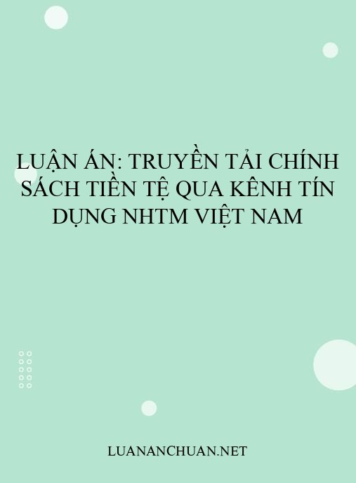 Luận án: Truyền tải chính sách tiền tệ qua kênh tín dụng NHTM Việt Nam
