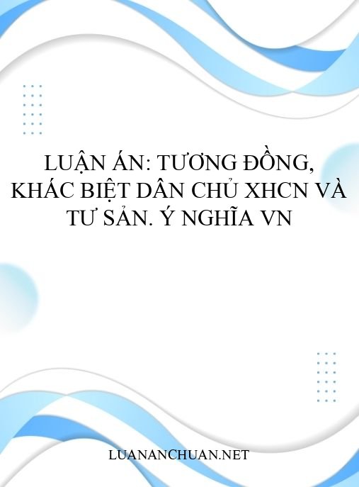 Luận án: Tương đồng, khác biệt dân chủ XHCN và tư sản. Ý nghĩa VN