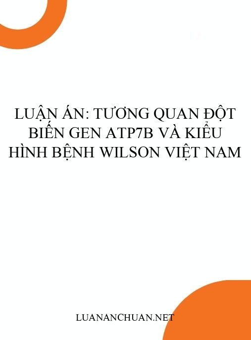 Luận án: Tương quan đột biến gen ATP7B và kiểu hình bệnh Wilson Việt Nam