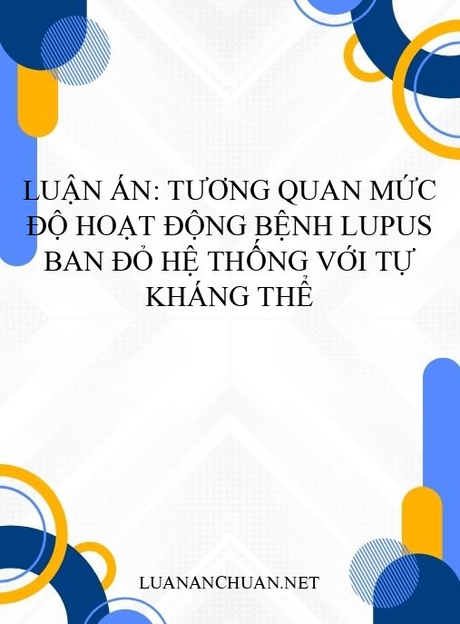 Luận án: Tương quan mức độ hoạt động bệnh lupus ban đỏ hệ thống với tự kháng thể