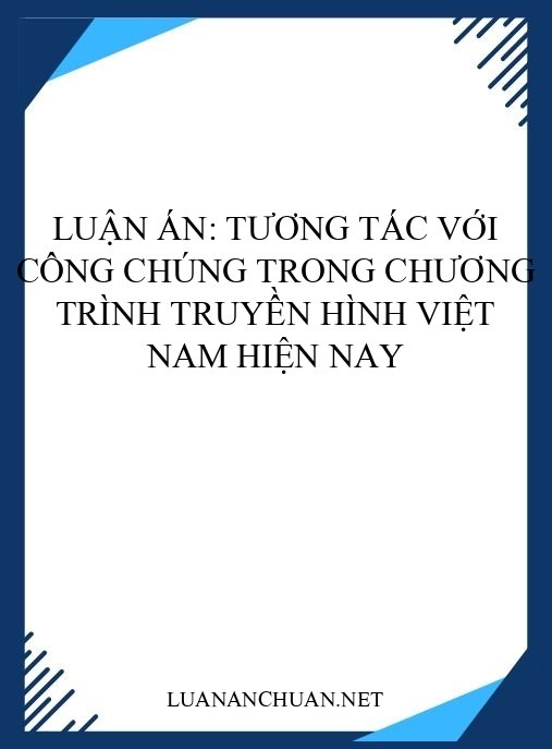 Luận án: Tương tác với công chúng trong chương trình truyền hình Việt Nam hiện nay