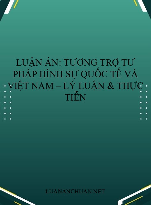Luận án: Tương trợ tư pháp hình sự quốc tế và Việt Nam – Lý luận & thực tiễn
