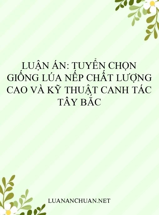 Luận án: Tuyển chọn giống lúa nếp chất lượng cao và kỹ thuật canh tác Tây Bắc