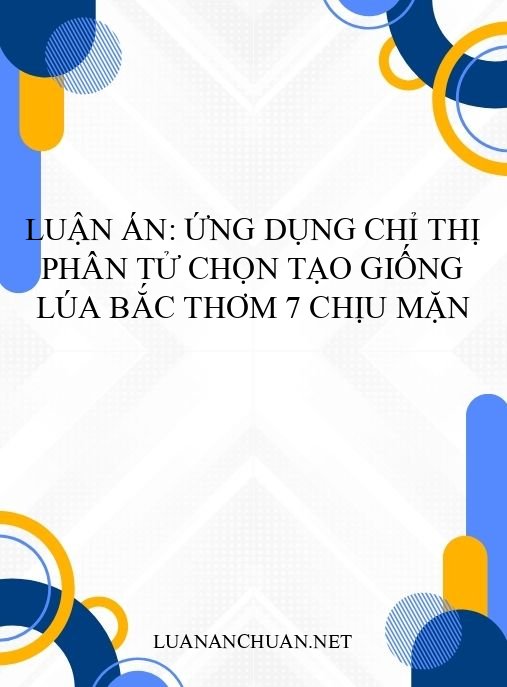 Luận án: Ứng dụng chỉ thị phân tử chọn tạo giống lúa Bắc Thơm 7 chịu mặn