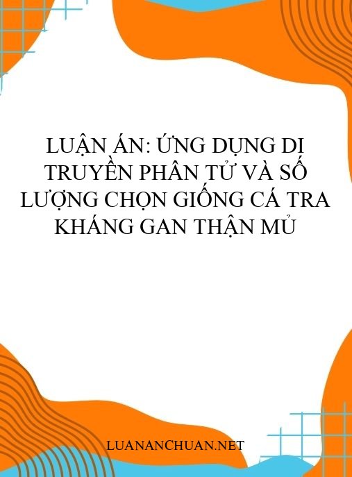 Luận án: Ứng dụng di truyền phân tử và số lượng chọn giống cá tra kháng gan thận mủ