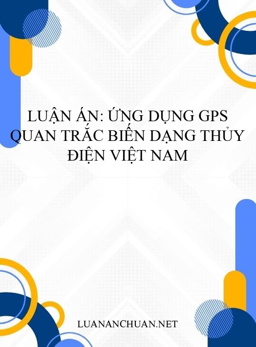 Luận án: Ứng dụng GPS quan trắc biến dạng thủy điện Việt Nam