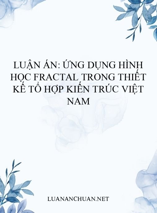 Luận án: Ứng dụng hình học Fractal trong thiết kế tổ hợp kiến trúc Việt Nam